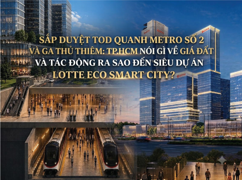 Sắp Duyệt TOD Quanh Metro Số 2 Và Ga Thủ Thiêm: TP.HCM Nói Gì Về Giá Đất Và Tác Động Ra Sao Đến Siêu Dự Án Lotte Eco Smart City?